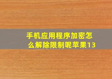 手机应用程序加密怎么解除限制呢苹果13