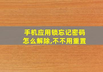 手机应用锁忘记密码怎么解除,不不用重置