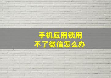 手机应用锁用不了微信怎么办