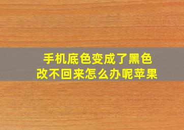 手机底色变成了黑色改不回来怎么办呢苹果