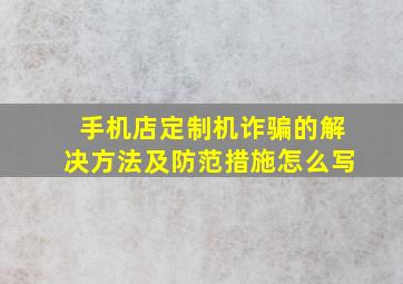 手机店定制机诈骗的解决方法及防范措施怎么写