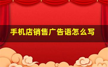 手机店销售广告语怎么写