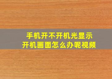 手机开不开机光显示开机画面怎么办呢视频