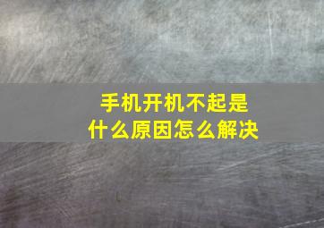 手机开机不起是什么原因怎么解决