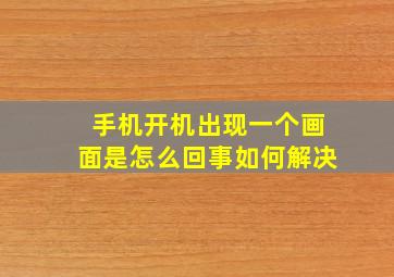 手机开机出现一个画面是怎么回事如何解决