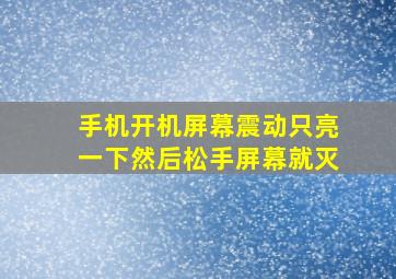 手机开机屏幕震动只亮一下然后松手屏幕就灭