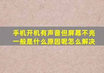 手机开机有声音但屏幕不亮一般是什么原因呢怎么解决