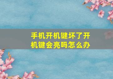 手机开机键坏了开机键会亮吗怎么办