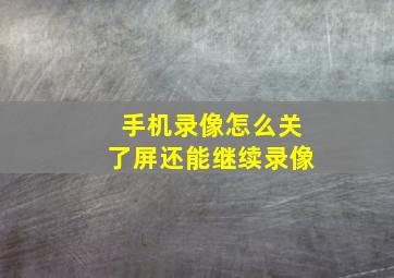 手机录像怎么关了屏还能继续录像