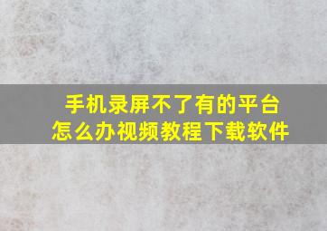 手机录屏不了有的平台怎么办视频教程下载软件