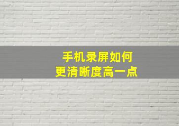 手机录屏如何更清晰度高一点