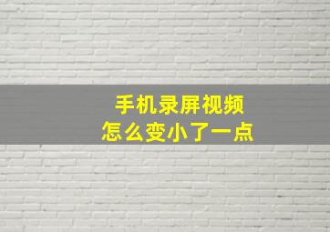 手机录屏视频怎么变小了一点