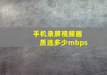 手机录屏视频画质选多少mbps