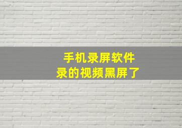 手机录屏软件录的视频黑屏了