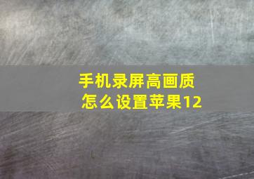 手机录屏高画质怎么设置苹果12