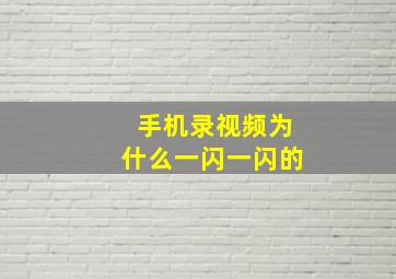 手机录视频为什么一闪一闪的