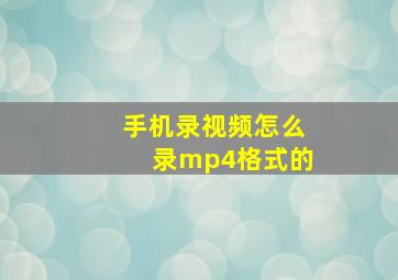 手机录视频怎么录mp4格式的