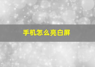 手机怎么亮白屏