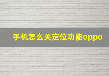 手机怎么关定位功能oppo