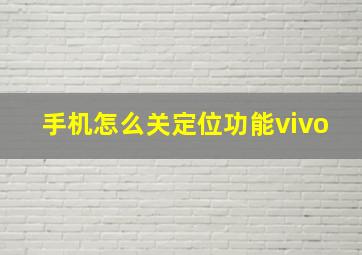 手机怎么关定位功能vivo