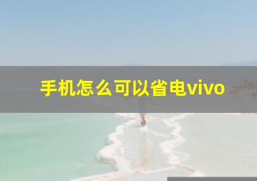 手机怎么可以省电vivo