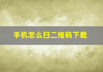 手机怎么扫二维码下载