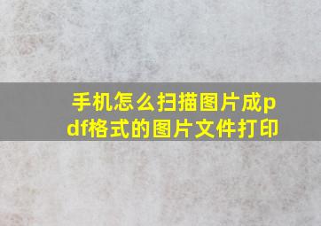 手机怎么扫描图片成pdf格式的图片文件打印