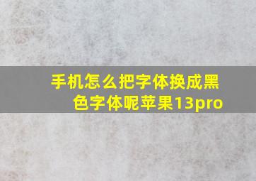 手机怎么把字体换成黑色字体呢苹果13pro