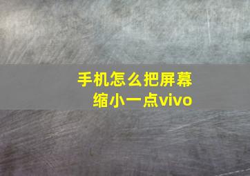 手机怎么把屏幕缩小一点vivo