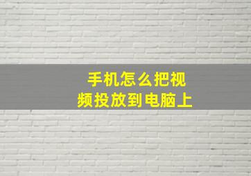 手机怎么把视频投放到电脑上