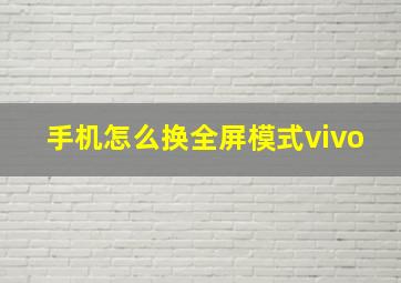 手机怎么换全屏模式vivo