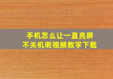 手机怎么让一直亮屏不关机呢视频教学下载