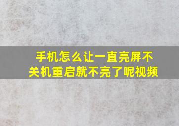 手机怎么让一直亮屏不关机重启就不亮了呢视频