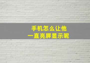 手机怎么让他一直亮屏显示呢