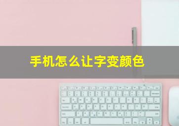 手机怎么让字变颜色