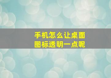 手机怎么让桌面图标透明一点呢