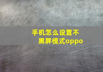 手机怎么设置不黑屏模式oppo