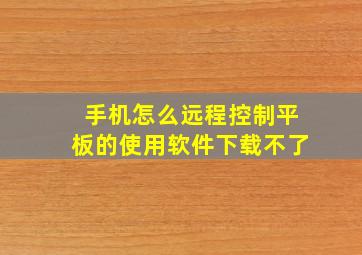 手机怎么远程控制平板的使用软件下载不了