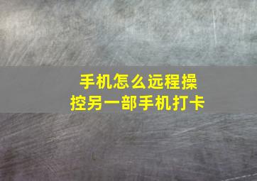 手机怎么远程操控另一部手机打卡