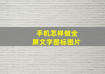 手机怎样做全屏文字图标图片