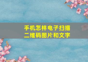 手机怎样电子扫描二维码图片和文字