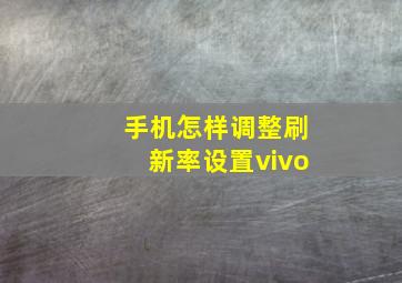 手机怎样调整刷新率设置vivo