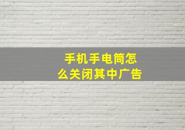 手机手电筒怎么关闭其中广告