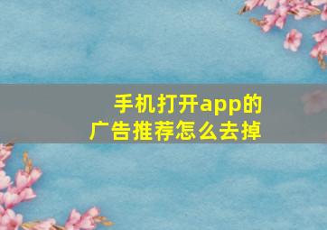 手机打开app的广告推荐怎么去掉