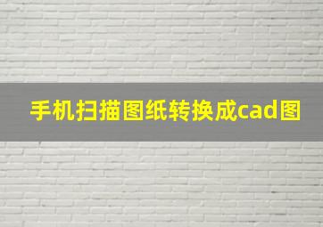 手机扫描图纸转换成cad图