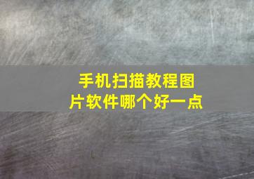 手机扫描教程图片软件哪个好一点