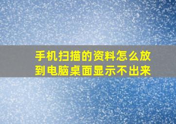 手机扫描的资料怎么放到电脑桌面显示不出来