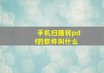 手机扫描转pdf的软件叫什么