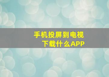 手机投屏到电视下载什么APP