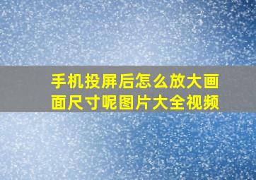 手机投屏后怎么放大画面尺寸呢图片大全视频